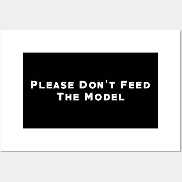 Please Don't Feed the Model Wall Art by DiamondEgo16